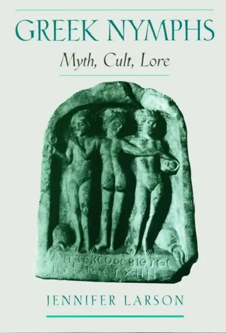 Greek Nymphs: Myth, Cult, Lore by Jennifer Larson