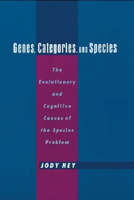 Genes, Categories, and Species: The Evolutionary and Cognitive Cause of the Species Problem by Jody Hey