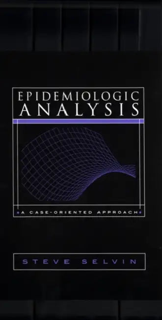 Epidemiologic Analysis: A Case-Oriented Approach by Steve Selvin, S. Selvin