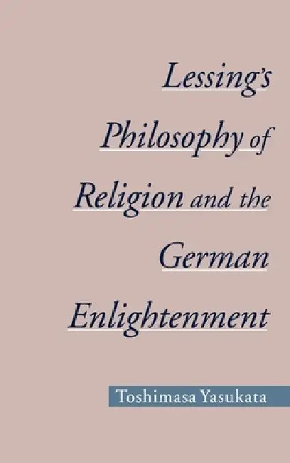 Lessing's Philosophy of Religion and the German Enlightenment by Toshimasa Yasukata