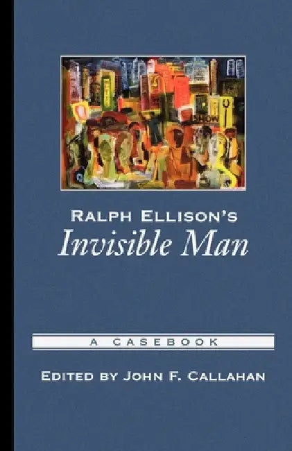 Ralph Ellison's Invisible Man: A Casebook by John F. Callahan