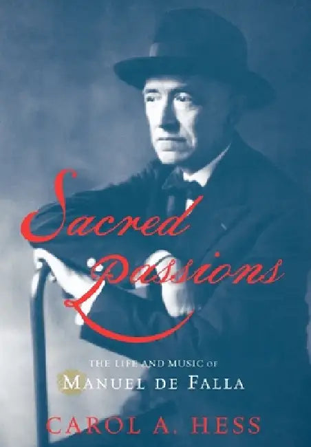 Sacred Passions: The Life and Music of Manuel de Falla by Carol A. Hess