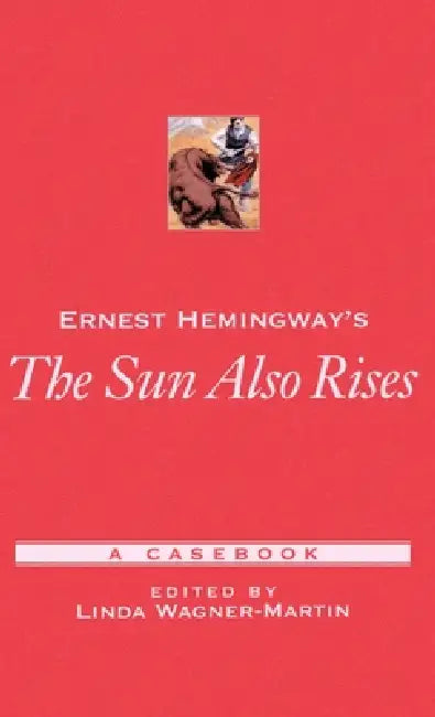 Ernest Hemingway's the Sun Also Rises: A Casebook by Linda Prof Wagner-Martin