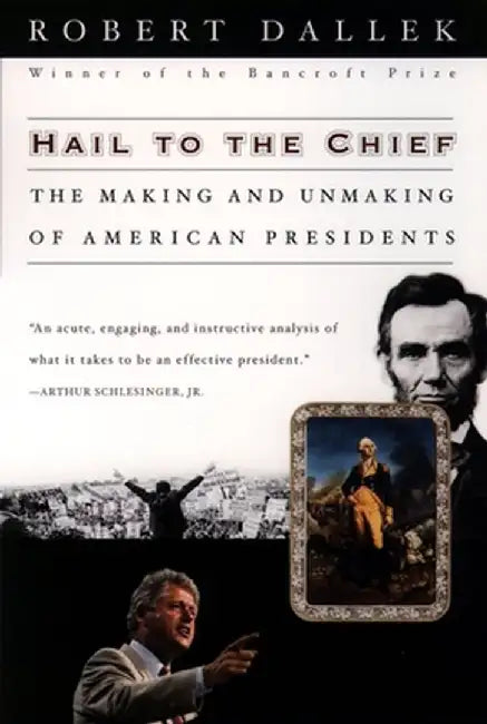 Hail to the Chief: The Making and Unmaking of American Presidents by Robert Dallek