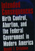Intended Consequences: Birth Control, Abortion, and the Federal Government in Modern America by Donald T. Critchlow