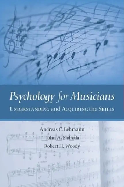 Psychology for Musicians: Understanding and Acquiring the Skills by Andreas C. Lehmann, John A. Sloboda, Robert H. Woody