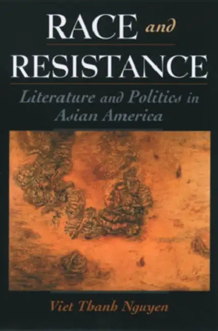 Race and Resistance: Literature and Politics in Asian America by Viet Thanh Nguyen