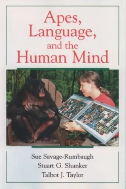 Apes, Language, and the Human Mind by Sue Savage-Rumbaugh, Stuart G. Shanker, Talbot J. Taylor