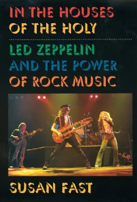 In the Houses of the Holy: Led Zeppelin and the Power of Rock Music by Susan Fast