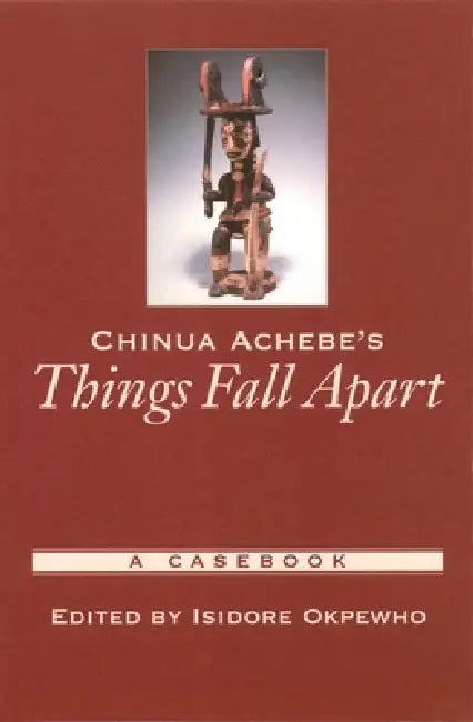Chinua Achebe's Things Fall Apart: A Casebook by Isidore Okpewho