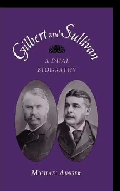 Gilbert & Sullivan: A Dual Biography by Michael Ainger