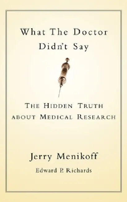 What the Doctors Didn't Say: The Hidden Truth about Medical Research by Jerry A. Menikoff, Edward P. Richards