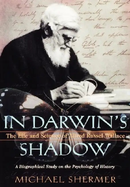 In Darwin's Shadow: The Life and Science of Alfred Russel Wallace: A Biographical Study on the Psychology of History by Michael Shermer