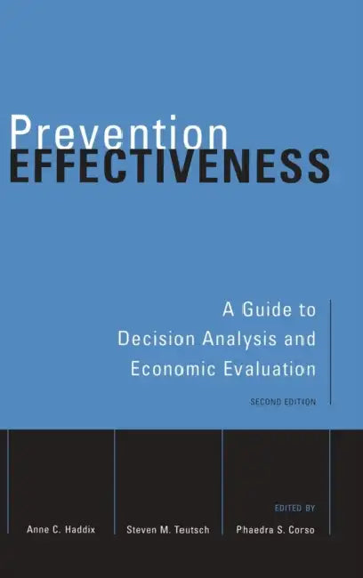 Prevention Effectiveness: A Guide to Decision Analysis and Economic Evaluation by Anne C. Haddix, Steven M. Teutsch, Phaedra S. Corso