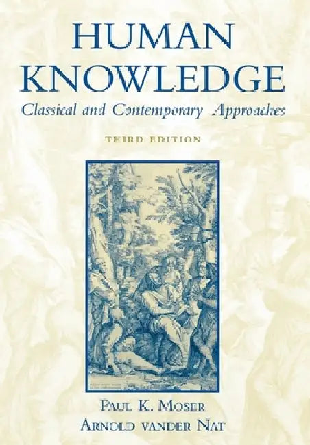 Human Knowledge: Classical and Contemporary Approaches by Paul K. Moser, Arnold Vander Nat
