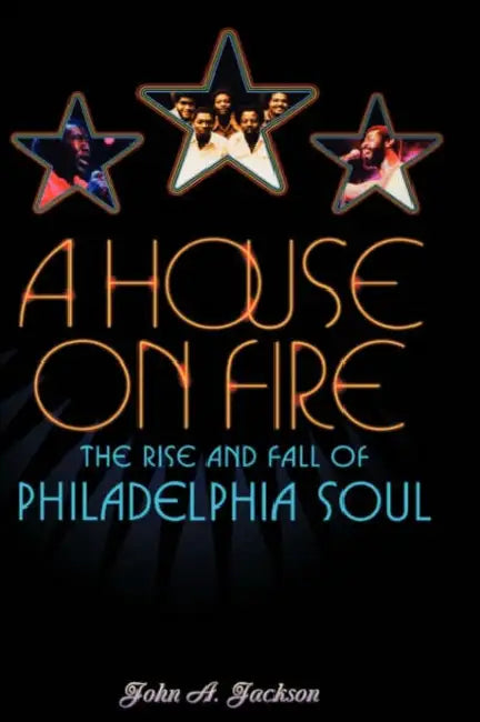 A House on Fire: The Rise and Fall of Philadelphia Soul by John a. Jackson