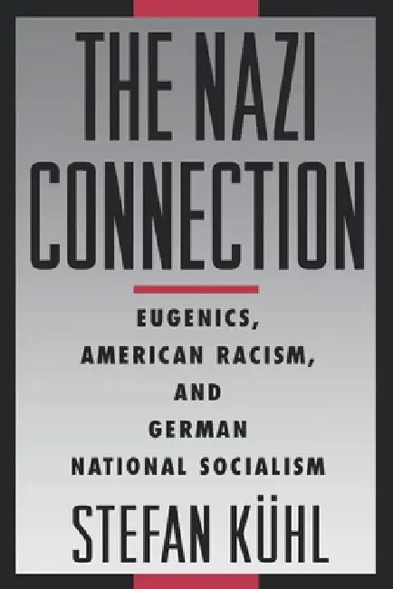 The Nazi Connection: Eugenics, American Racism, and German National Socialism by Stefan Kuhl, Stefan K?hl