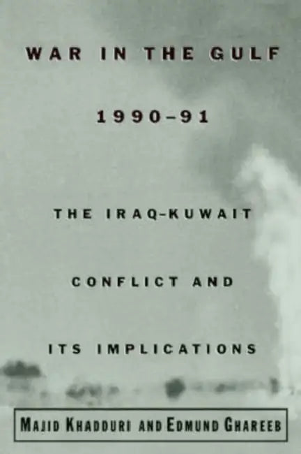 War in the Gulf, 1990-91: The Iraq-Kuwait Conflict and Its Implications by Majid Khadduri, Edmund Ghareeb, Edmund Ghareeb