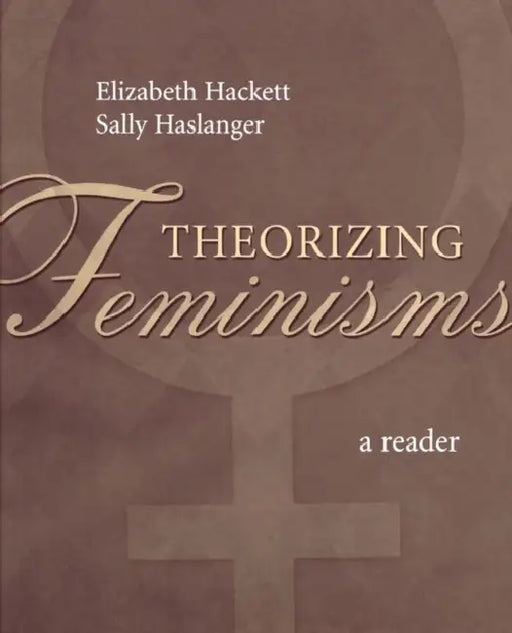 Theorizing Feminisms: A Reader by Elizabeth Hackett, Sally Haslanger