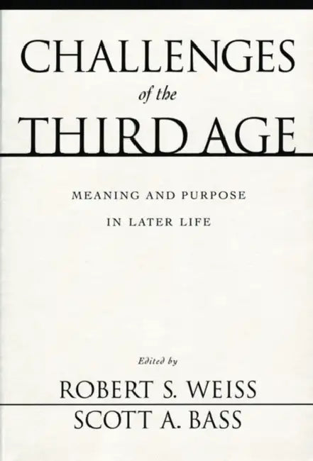 Challenges of the Third Age: Meaning and Purpose in Later Life by Robert Stuart Weiss, Scott A. Bass