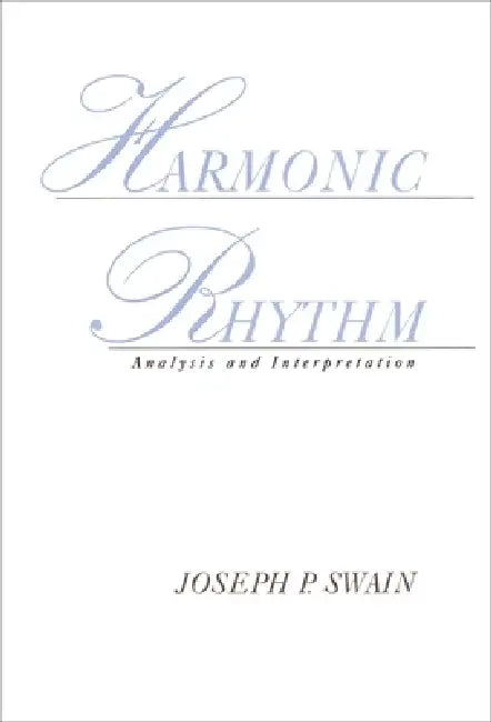 Harmonic Rhythm: Analysis and Interpretation by Joseph Peter Swain, Joseph P. Swain