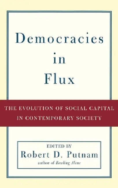 Democracies in Flux: The Evolution of Social Capital in Contemporary Society by Robert D. Putnam
