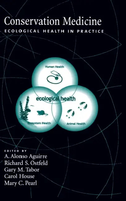 Conservation Medicine: Ecological Health in Practice by A. Alonso Aguirre, Richard S. Ostfeld, Gary M. Tabor