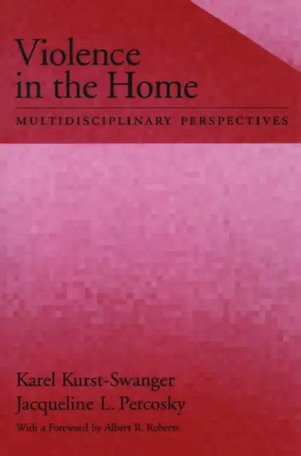 Violence in the Home: Multidisciplinary Perspectives by Karel Kurst-Swanger, Jacqueline L. Petcosky, Jacqueline Petcosky