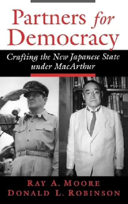 Partners for Democracy: Crafting the New Japanese State Under MacArthur by Ray A. Moore, Donald L. Robinson