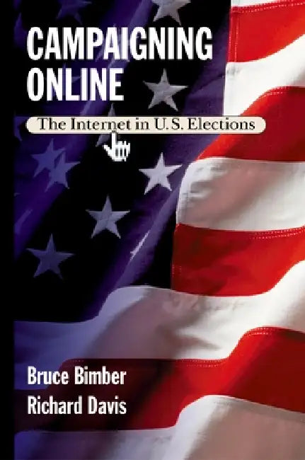 Campaigning Online: The Internet in U.S. Elections by Bruce A. Bimber, Richard Davis