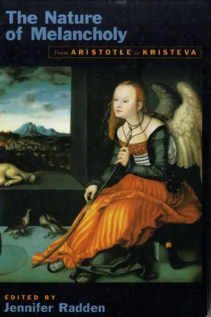 The Nature of Melancholy: From Aristotle to Kristeva by Jennifer Radden