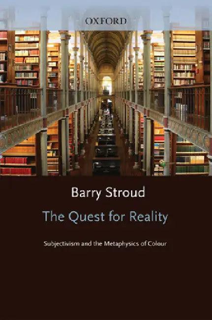 The Quest for Reality: Subjectivism & the Metaphysics of Colour by Barry Stroud
