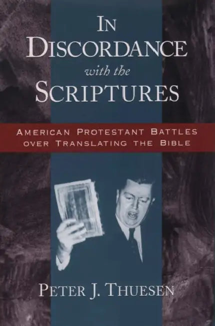 In Discordance with the Scriptures: American Protestant Battles Over Translating the Bible by Peter Johannes Thuesen