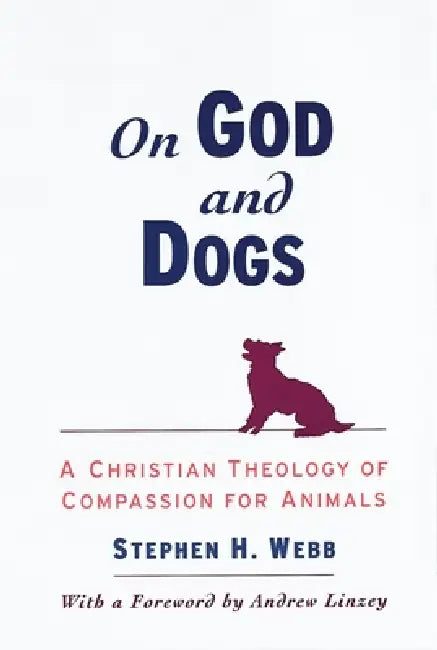 On God and Dogs: A Christian Theology of Compassion for Animals by Stephen H. Webb, Andrew Linzey