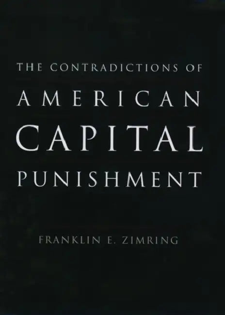 The Contradictions of American Capital Punishment by Franklin E. Zimring