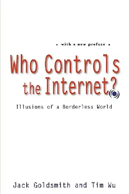 Who Controls the Internet?: Illusions of a Borderless World by Jack Goldsmith, Tim Wu