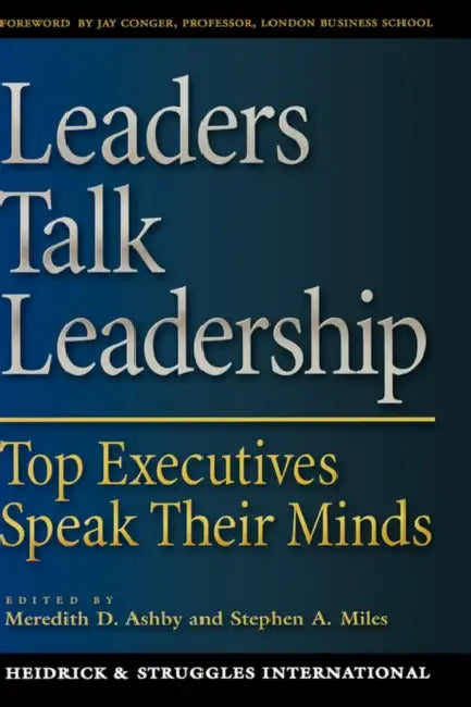 Leaders Talk Leadership: Top Executives Speak Their Minds by Meredith Ashby, Stephen A. Miles, Steven A. Miles