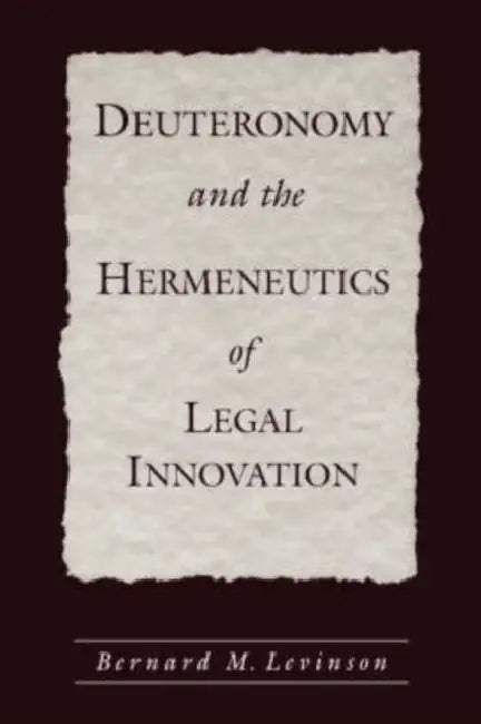 Deuteronomy and the Hermeneutics of Legal Innovation by Bernard M. Levinson