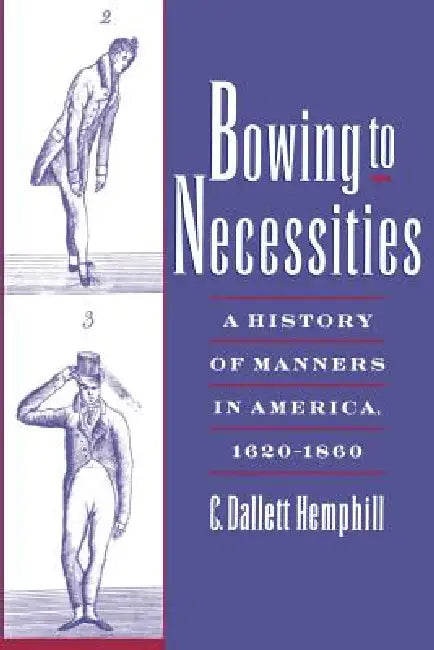 Bowing to Necessities: A History of Manners in America, 1620-1860 by C. Dallett Hemphill