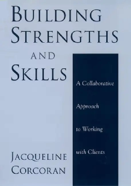 Building Strengths and Skills: A Collaborative Approach to Working with Clients by Jacqueline Corcoran