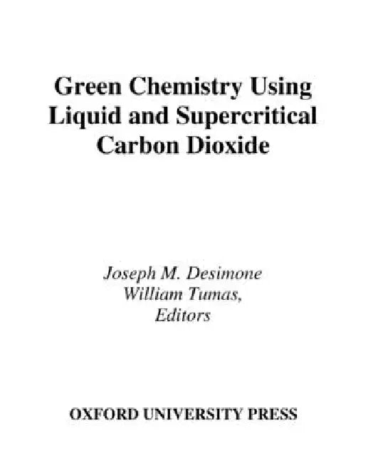 Green Chemistry Using Liquid and Supercritical Carbon Dioxide by Joseph M. Desimone, William Tumas