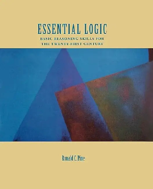 Essential Logic: Basic Reasoning Skills for the Twenty-First Century by Ronald C. Pine