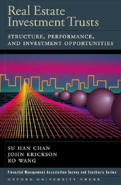 Real Estate Investment Trusts: Structure, Performance, and Investment Opportunities by Su Han Chan, John Erickson, Ko Wang