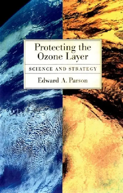 Protecting the Ozone Layer: Science and Strategy by Edward A. Parson