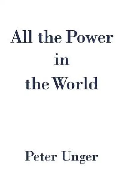 All the Power in the World by Peter Unger