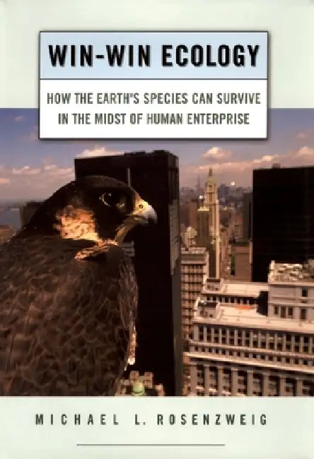 Win-Win Ecology: How the Earth's Species Can Survive in the Midst of Human Enterprise by Michael L. Rosenzweig
