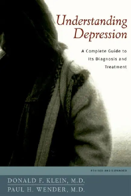 Understanding Depression: A Complete Guide to Its Diagnosis and Treatment by Donald F. Klein, Paul H. Wender