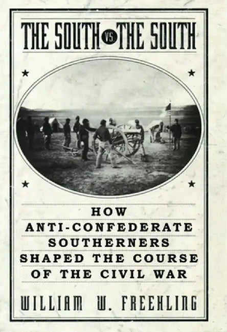 The South vs. The South: How Anti-Confederate Southerners Shaped the Course of the Civil War by William W. Freehling