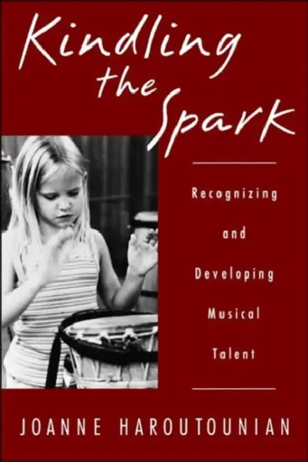 Kindling the Spark: Recognizing and Developing Musical Talent by Joanne Haroutounian