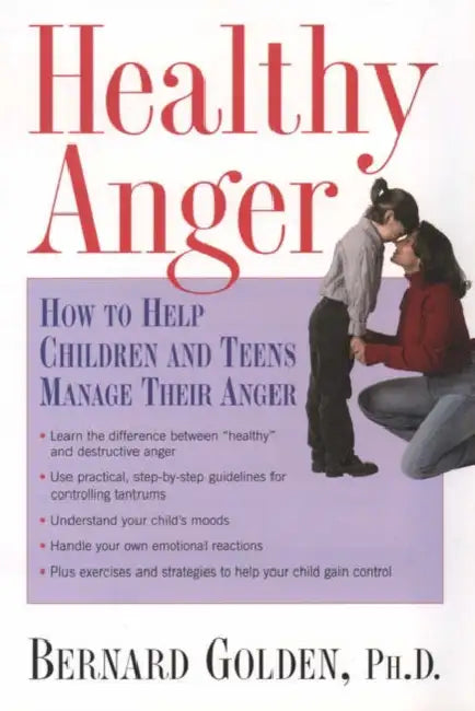 Healthy Anger: How to Help Children and Teens Manage Their Anger by Bernard Golden
